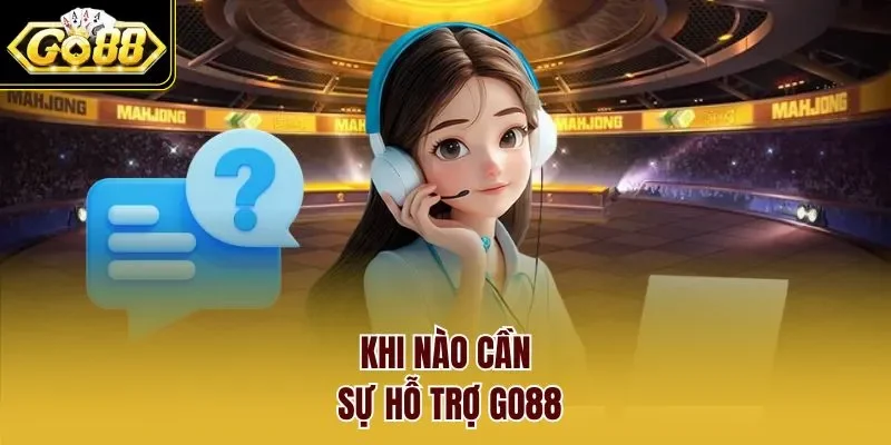 Khi nào cần sự  hỗ trợ GO88